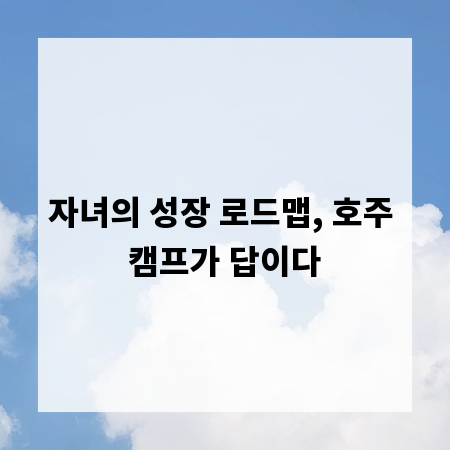 자녀의 성장 로드맵, 호주 캠프가 답이다
