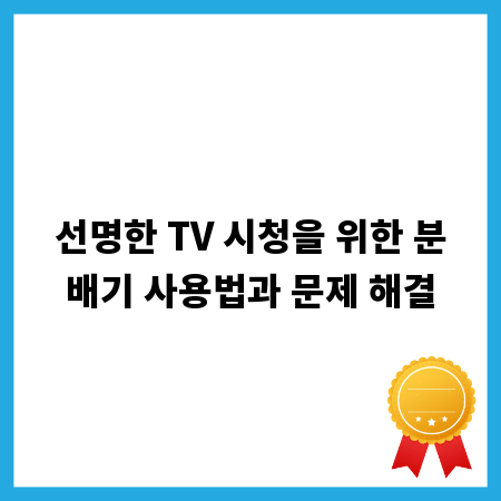 선명한 TV 시청을 위한 분배기 사용법과 문제 해결