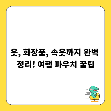 옷, 화장품, 속옷까지 완벽 정리! 여행 파우치 꿀팁