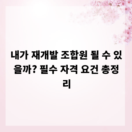 내가 재개발 조합원 될 수 있을까? 필수 자격 요건 총정리