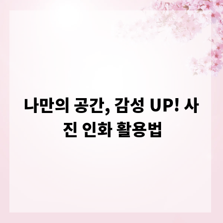 나만의 공간, 감성 UP! 사진 인화 활용법