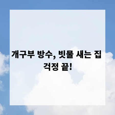 개구부 방수, 빗물 새는 집 걱정 끝!