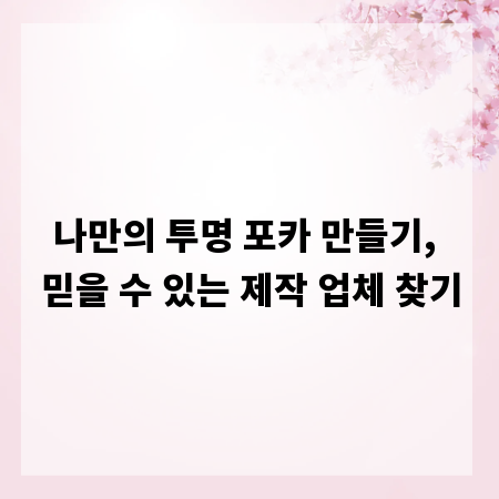 나만의 투명 포카 만들기, 믿을 수 있는 제작 업체 찾기