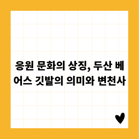 응원 문화의 상징, 두산 베어스 깃발의 의미와 변천사