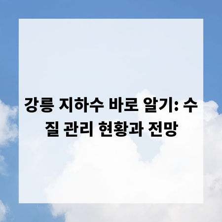 강릉 지하수 바로 알기: 수질 관리 현황과 전망