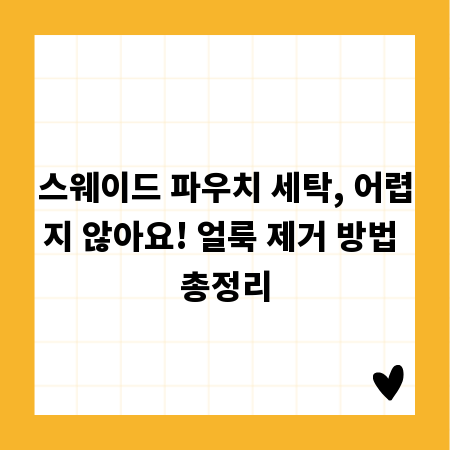 스웨이드 파우치 세탁, 어렵지 않아요! 얼룩 제거 방법 총정리