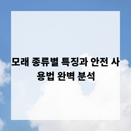 모래 종류별 특징과 안전 사용법 완벽 분석