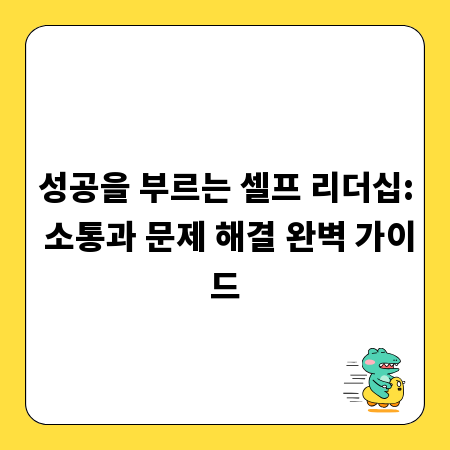 성공을 부르는 셀프 리더십: 소통과 문제 해결 완벽 가이드