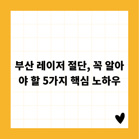 부산 레이저 절단, 꼭 알아야 할 5가지 핵심 노하우
