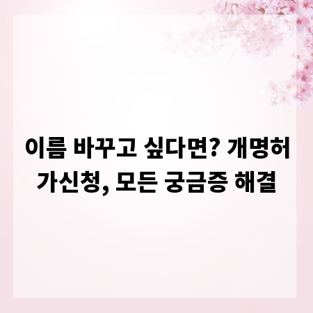 이름 바꾸고 싶다면? 개명허가신청, 모든 궁금증 해결
