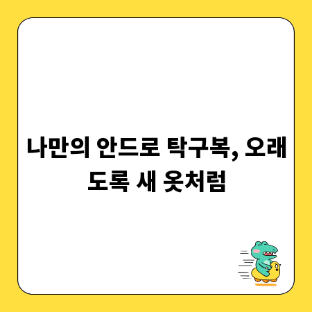 나만의 안드로 탁구복, 오래도록 새 옷처럼