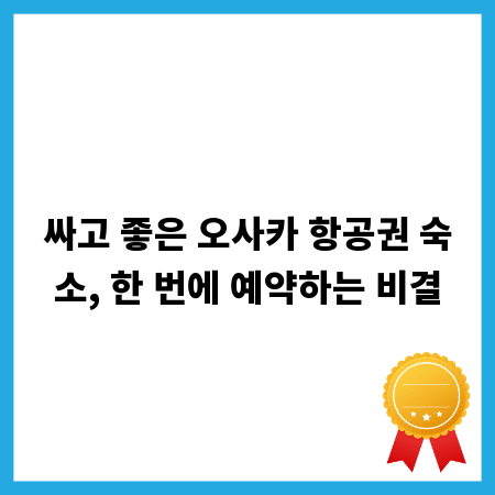 싸고 좋은 오사카 항공권 숙소, 한 번에 예약하는 비결