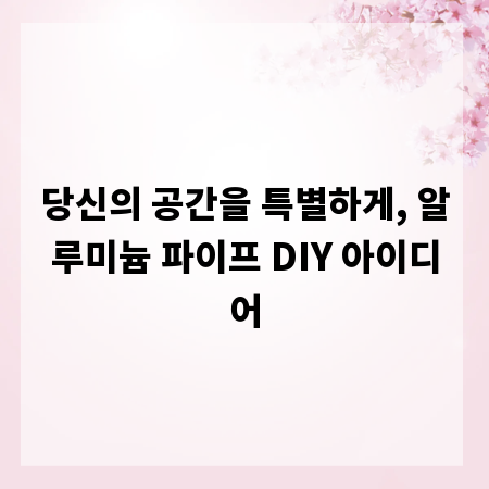 당신의 공간을 특별하게, 알루미늄 파이프 DIY 아이디어