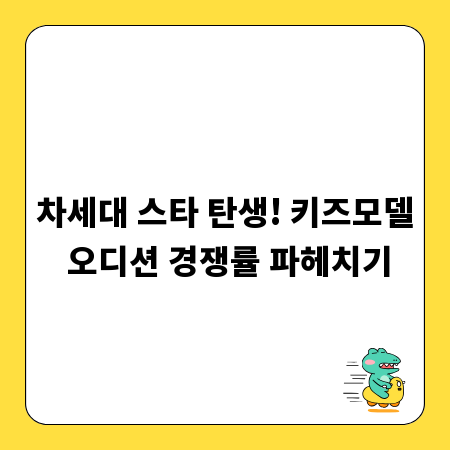차세대 스타 탄생! 키즈모델 오디션 경쟁률 파헤치기
