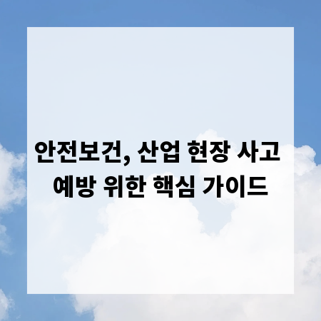 안전보건, 산업 현장 사고 예방 위한 핵심 가이드