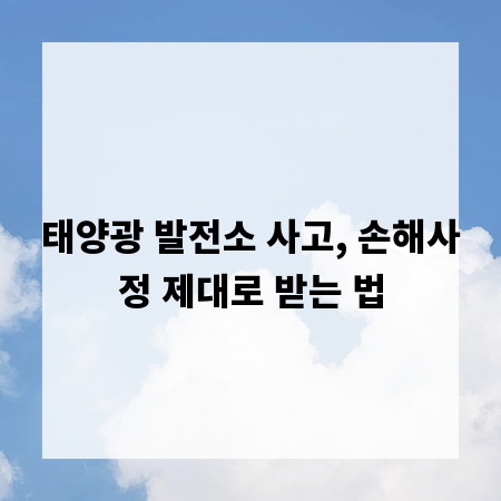 태양광 발전소 사고, 손해사정 제대로 받는 법