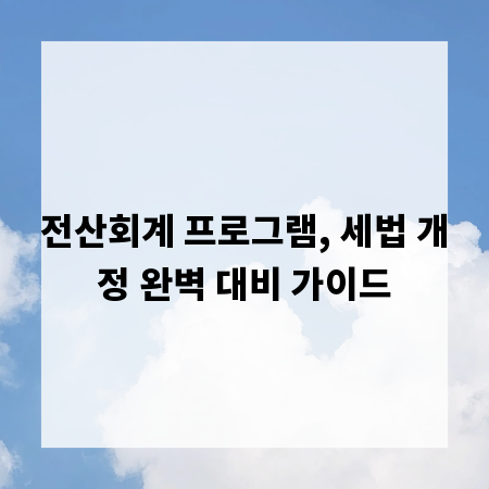 전산회계 프로그램, 세법 개정 완벽 대비 가이드