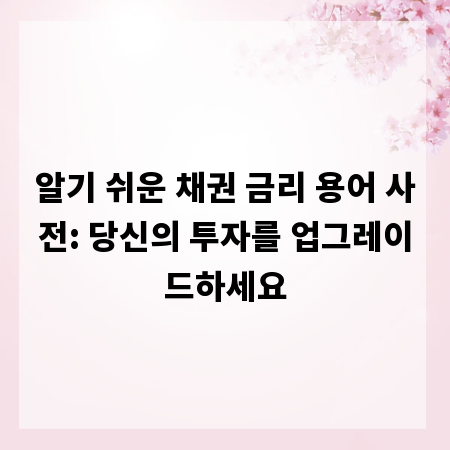 알기 쉬운 채권 금리 용어 사전: 당신의 투자를 업그레이드하세요