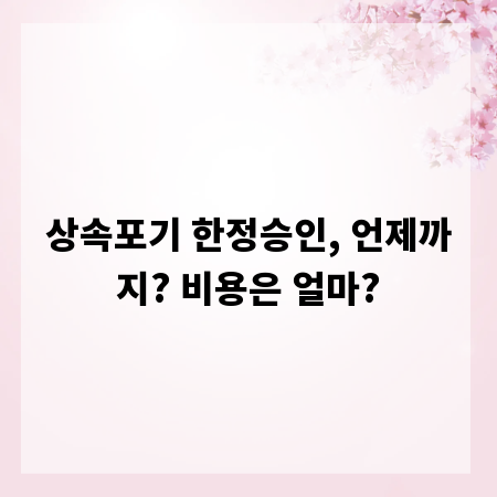 상속포기 한정승인, 언제까지? 비용은 얼마?