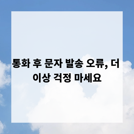 통화 후 문자 발송 오류, 더 이상 걱정 마세요