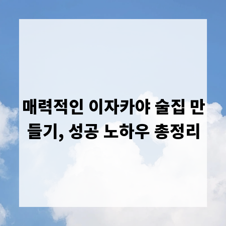 매력적인 이자카야 술집 만들기, 성공 노하우 총정리