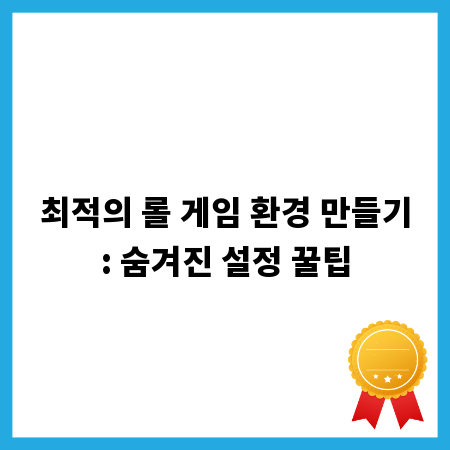 최적의 롤 게임 환경 만들기: 숨겨진 설정 꿀팁