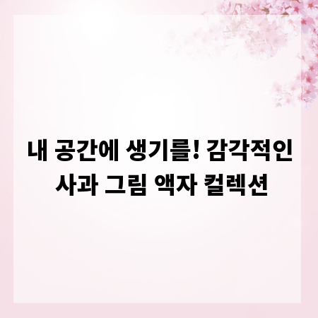 내 공간에 생기를! 감각적인 사과 그림 액자 컬렉션