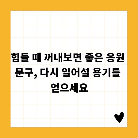 힘들 때 꺼내보면 좋은 응원 문구, 다시 일어설 용기를 얻으세요