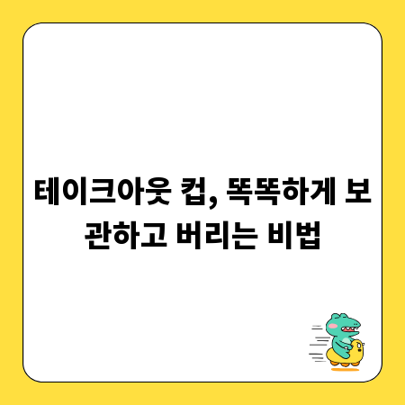 테이크아웃 컵, 똑똑하게 보관하고 버리는 비법