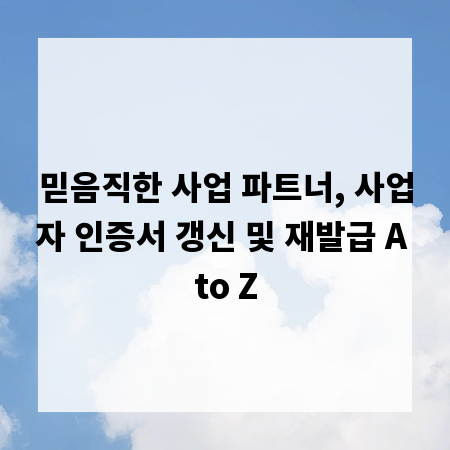 믿음직한 사업 파트너, 사업자 인증서 갱신 및 재발급 A to Z