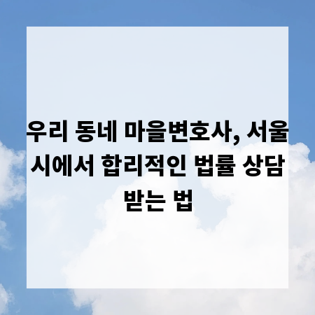 우리 동네 마을변호사, 서울시에서 합리적인 법률 상담받는 법