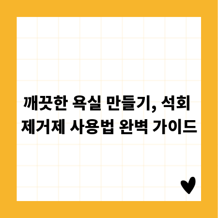 깨끗한 욕실 만들기, 석회 제거제 사용법 완벽 가이드