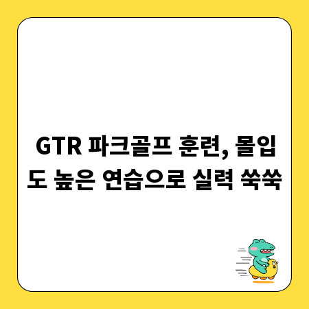 GTR 파크골프 훈련, 몰입도 높은 연습으로 실력 쑥쑥