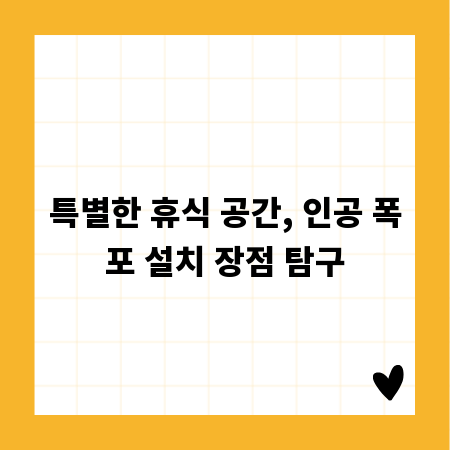 특별한 휴식 공간, 인공 폭포 설치 장점 탐구