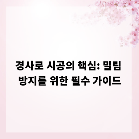경사로 시공의 핵심: 밀림 방지를 위한 필수 가이드