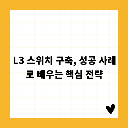 L3 스위치 구축, 성공 사례로 배우는 핵심 전략