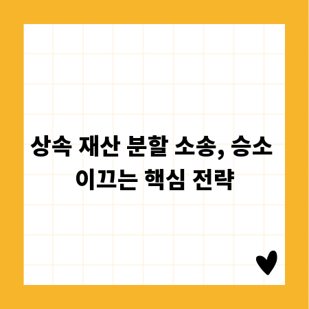 상속 재산 분할 소송, 승소 이끄는 핵심 전략
