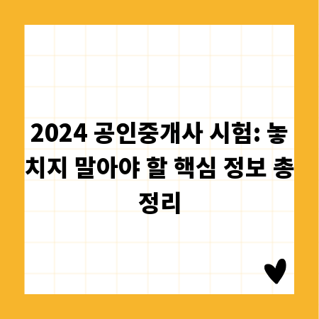 2024 공인중개사 시험: 놓치지 말아야 할 핵심 정보 총정리