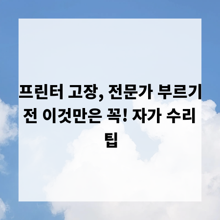 프린터 고장, 전문가 부르기 전 이것만은 꼭! 자가 수리 팁