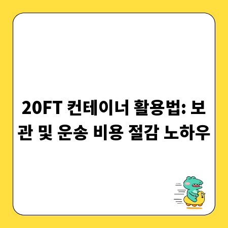 20FT 컨테이너 활용법: 보관 및 운송 비용 절감 노하우