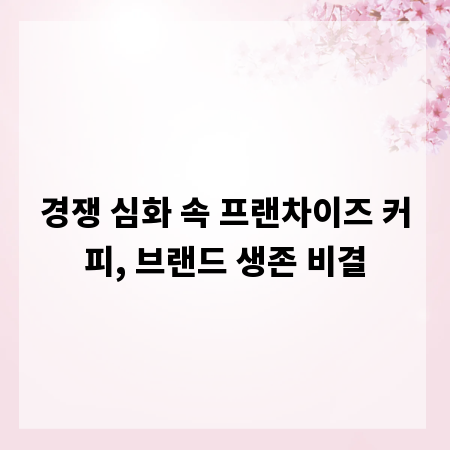경쟁 심화 속 프랜차이즈 커피, 브랜드 생존 비결