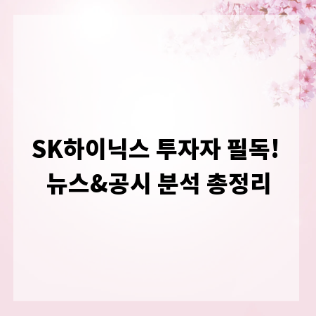 SK하이닉스 투자자 필독! 뉴스&공시 분석 총정리