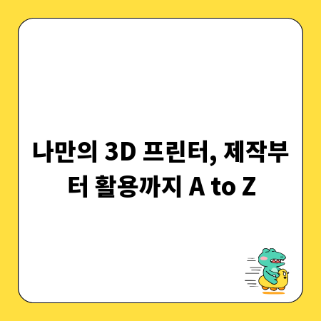 나만의 3D 프린터, 제작부터 활용까지 A to Z