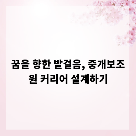 꿈을 향한 발걸음, 중개보조원 커리어 설계하기