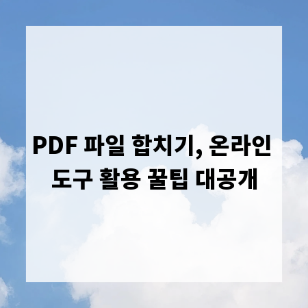 PDF 파일 합치기, 온라인 도구 활용 꿀팁 대공개