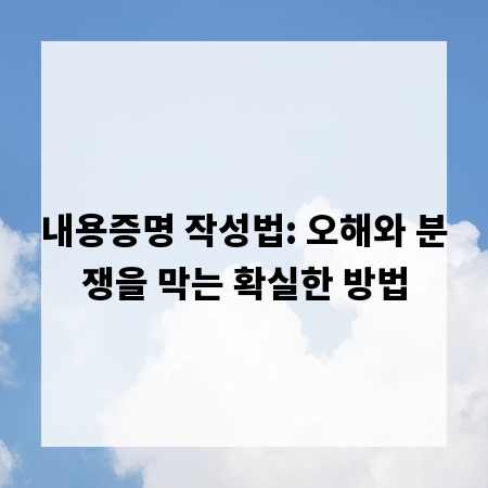 내용증명 작성법: 오해와 분쟁을 막는 확실한 방법