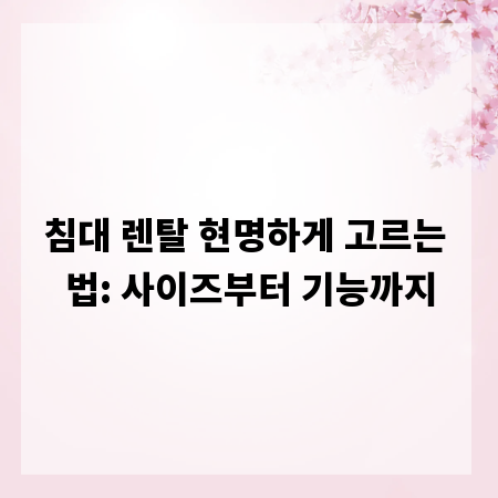 침대 렌탈 현명하게 고르는 법: 사이즈부터 기능까지
