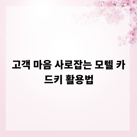 고객 마음 사로잡는 모텔 카드키 활용법
