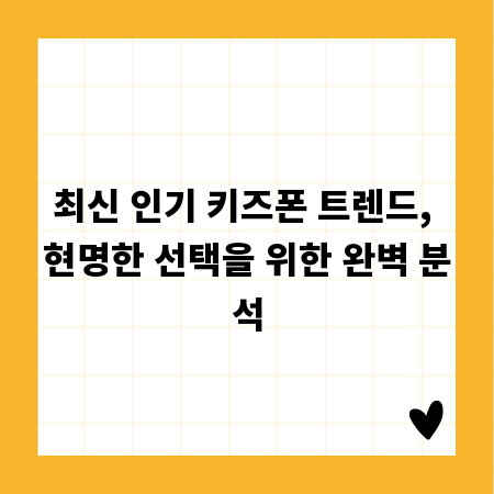 최신 인기 키즈폰 트렌드, 현명한 선택을 위한 완벽 분석