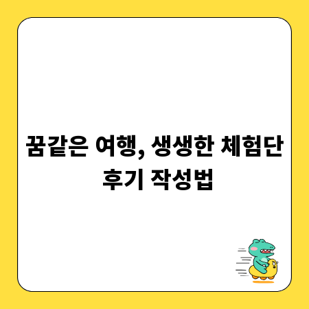 꿈같은 여행, 생생한 체험단 후기 작성법